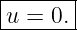 |------|
|u = 0.|
--------
