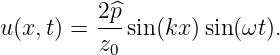          2 ^p
u(x, t) = ---sin(kx) sin(ωt ).
          z0

