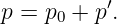 p = p0 + p′.
