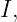 I,
