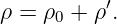 ρ = ρ0 + ρ′.
