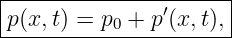 |---------------------|
p(x,t) = p0 + p′(x, t), |
-----------------------
