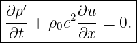 |------------------|
|∂p′      2∂u      |
|--- + ρ0c ---=  0.|
-∂t--------∂x-------
