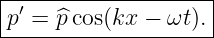 |-′------------------|
-p-=--^pcos(kx-−-ωt-).|
