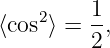          1
⟨cos2⟩ = -,
         2
                                                                                         
                                                                                         
