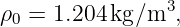 ρ0 = 1.204kg ∕m3,
