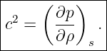 |-----(----)---|
| 2     ∂p     |
|c  =   ---  . |
--------∂ρ--s--
