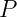 P
