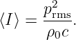       p2
⟨I⟩ = -rms.
       ρ0c
