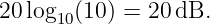 20 log10(10) = 20dB.
