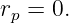 rp = 0.
