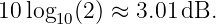 10 log  (2) ≈ 3.01 dB.
      10
