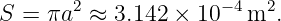 S =  πa2 ≈ 3.142 × 10−4 m2.
