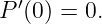 P′(0) = 0.
