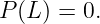 P(L ) = 0.
