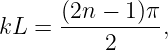 kL  = (2n-−--1)π,
           2
