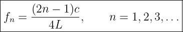 |----------------------------------|
|     (2n − 1)c                    |
|fn = ----------,    n = 1, 2,3,...|
---------4L------------------------

