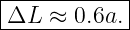 |------------|
-ΔL--≈--0.6a.-|
