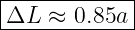 |------------|
-ΔL--≈-0.85a-|

