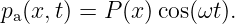 pa(x,t) = P (x)cos(ωt).
