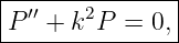 |--------------|
|P′′ + k2P = 0,|
----------------
