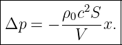|----------------|
|           2    |
|Δp =  − ρ0c-Sx. |
-----------V-----
