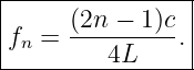 |----------------|
|     (2n-−-1-)c- |
|fn =     4L    .|
-----------------
