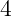 4
