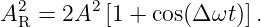 A2R = 2A2 [1 + cos(Δ ωt )].
