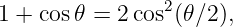 1 + cos 𝜃 = 2cos2(𝜃∕2),
