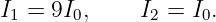 I  = 9I ,     I =  I.
 1     0       2   0
