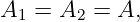 A  = A   = A,
  1    2
