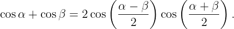                     ( α − β )    ( α + β )
cosα + cos β = 2 cos  ------  cos  ------  .
                        2            2
