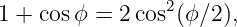                 2
1 + cosϕ =  2cos (ϕ∕2 ),
