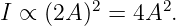I ∝ (2A )2 = 4A2.
