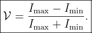|----------------|
𝒱  = Imax-−-Imin.|
-----Imax-+-Imin--
