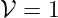𝒱 = 1
