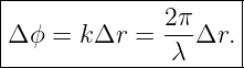 |-------------2π-----|
|Δ ϕ = kΔr  = ---Δr. |
---------------λ------
