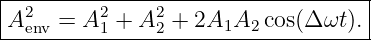 |----------------------------------|
| 2      2     2                   |
-Aenv =-A1-+-A-2 +-2A1A2-cos(Δ-ωt).-
