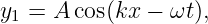 y1 = A cos(kx − ωt),
