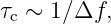 τc ∼ 1∕Δf,
