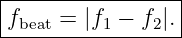 |----------------|
-fbeat-=-|f1 −-f2|.
