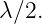 λ∕2.
                                                                                         
                                                                                         
