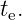 te.
