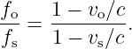 fo=  1-−-vo∕c.
fs   1 − vs∕c
