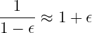 --1-- ≈ 1 + 𝜖
1 − 𝜖
