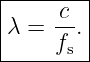 |--------|
|λ =  c-.|
------fs-|
