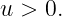 u > 0.
