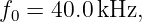 f0 = 40.0kHz,
