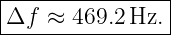 |----------------|
-Δf--≈-469.2-Hz.-|
